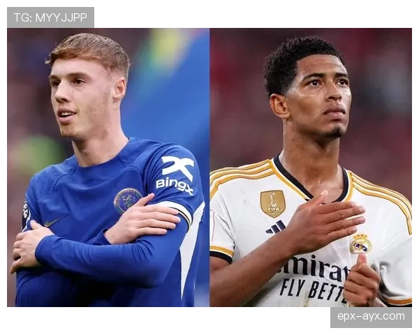 贝林厄姆状态火热，帕尔默需调整战术应对关键对决